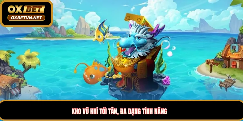 Kho vũ khí tối tân, đa dạng tính năng