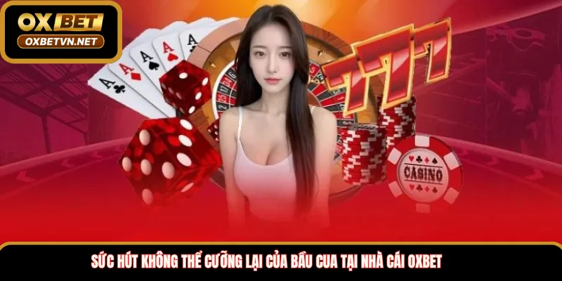 Sức Hút Không Thể Cưỡng Lại Của Bầu Cua Tại Nhà Cái Oxbet