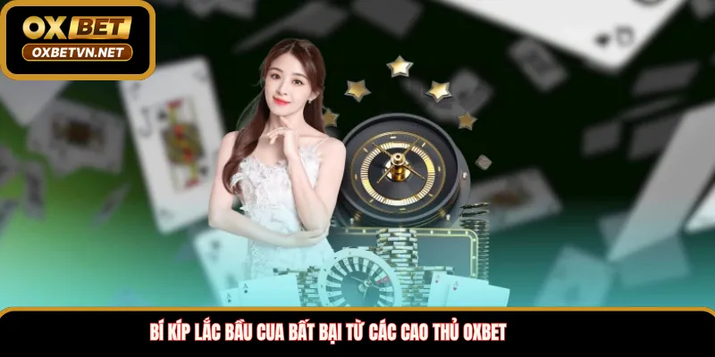 Bí Kíp Lắc Bầu Cua Bất Bại Từ Các Cao Thủ Oxbet