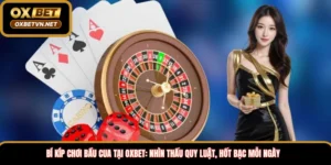 Bí kíp chơi bầu cua tại Oxbet: Nhìn thấu quy luật, hốt bạc mỗi ngày 