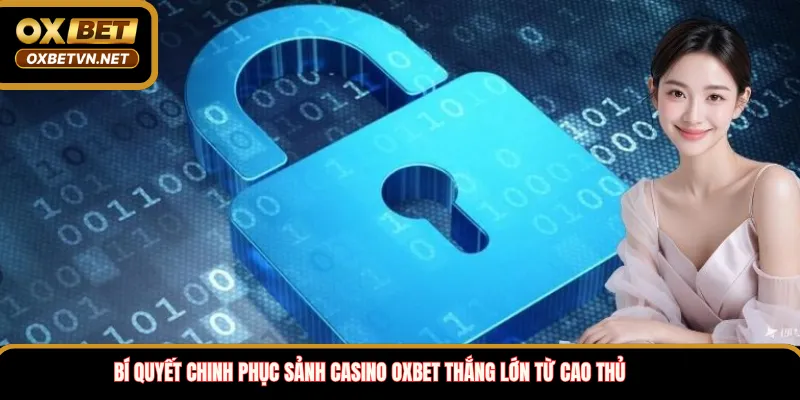Bí quyết chinh phục sảnh casino OXBET thắng lớn từ cao thủ