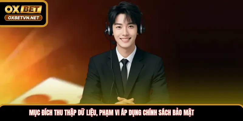 Mục đích thu thập dữ liệu, phạm vi áp dụng chính sách bảo mật 