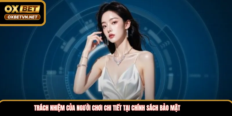 Trách nhiệm của người chơi chi tiết tại chính sách bảo mật