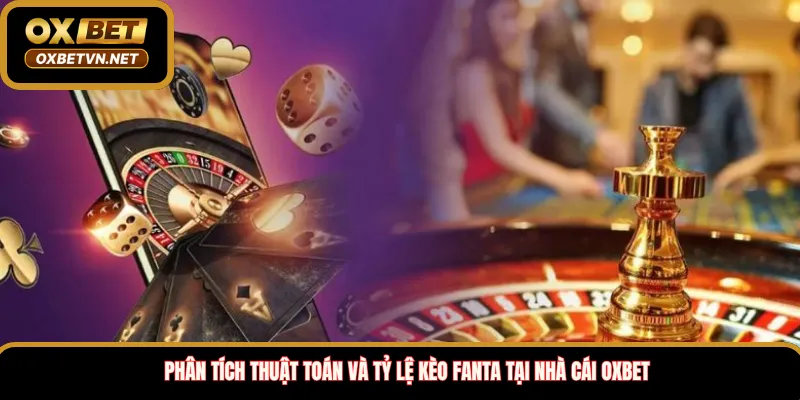 Phân Tích Thuật Toán Và Tỷ Lệ Kèo Fanta Tại Nhà Cái Oxbet 