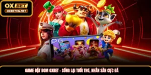 Game đặt bom OXBET – Sống lại tuổi thơ, Nhận săn cực đã
