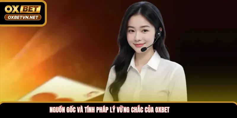 Nguồn gốc và tính pháp lý vững chắc của OXBET