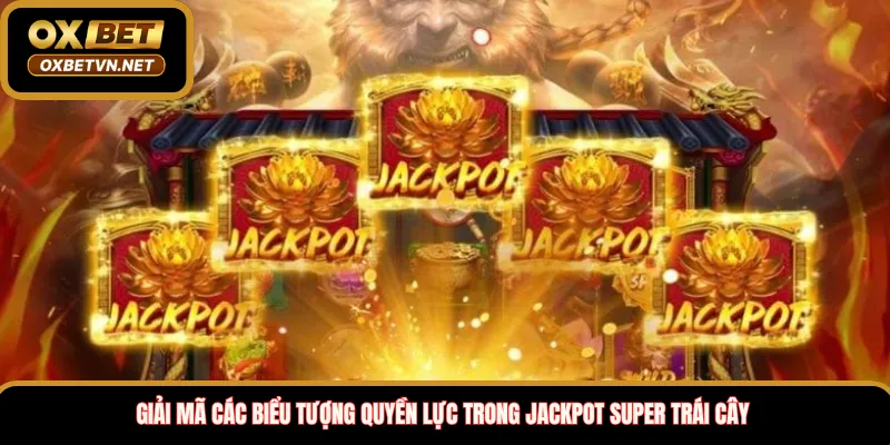 Giải mã các biểu tượng quyền lực trong Jackpot Super trái cây 