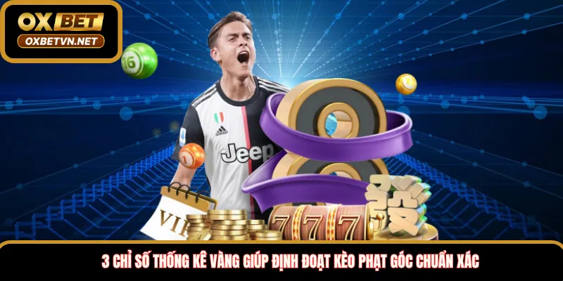 3 chỉ số thống kê vàng giúp định đoạt kèo phạt góc chuẩn xác 