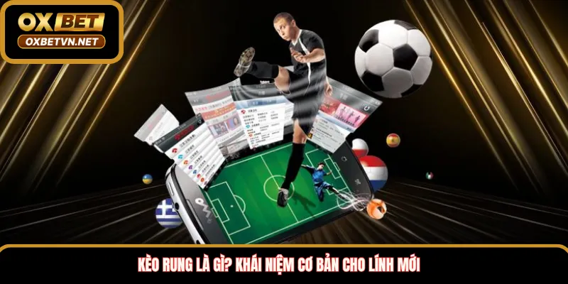 Kèo rung là gì? Khái niệm cơ bản cho lính mới 