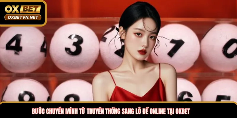 Bước chuyển mình từ truyền thống sang lô đề online tại OXBET