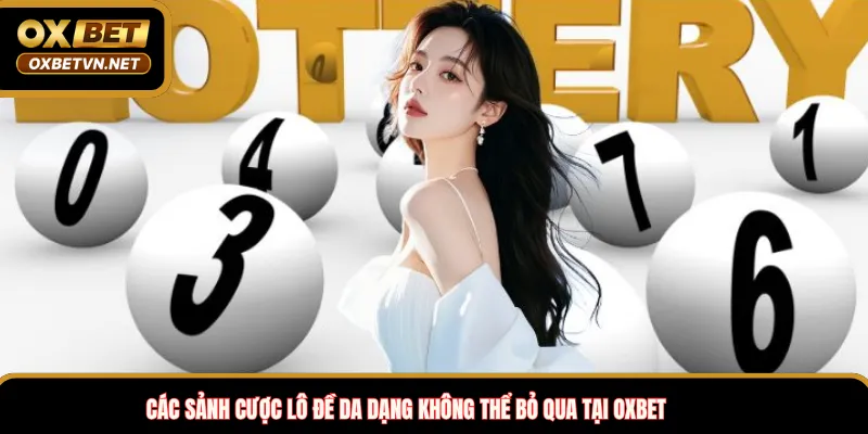 Các sảnh cược lô đề da dạng không thể bỏ qua tại OXBET
