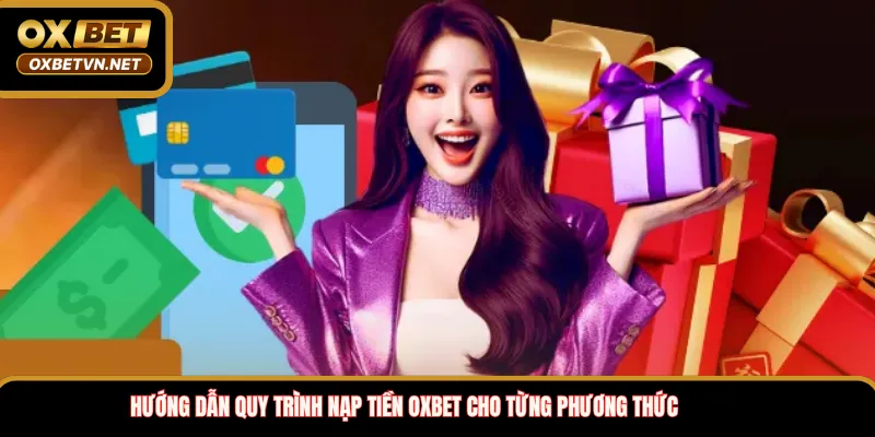 Hướng dẫn quy trình nạp tiền OXBET cho từng phương thức
