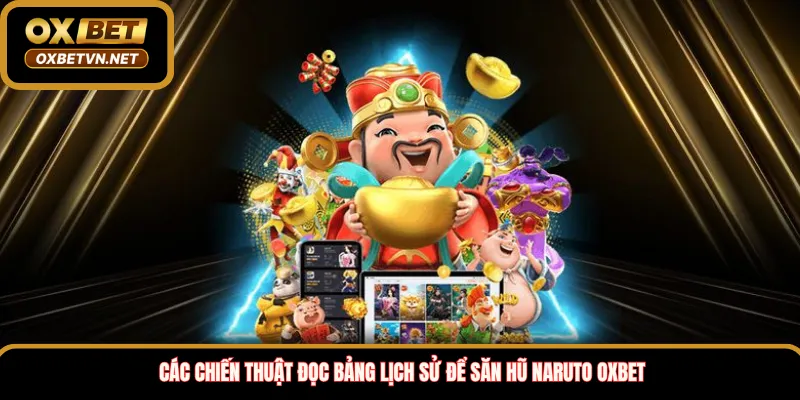 Các chiến thuật đọc bảng lịch sử để săn hũ naruto Oxbet