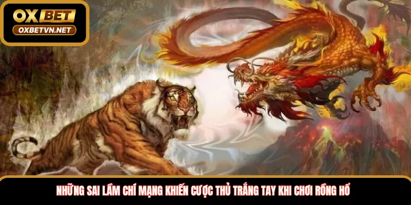 Những Sai Lầm Chí Mạng Khiến Cược Thủ Trắng Tay Khi Chơi Rồng Hổ
