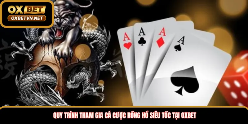 Quy Trình Tham Gia Cá Cược Rồng Hổ Siêu Tốc Tại Oxbet