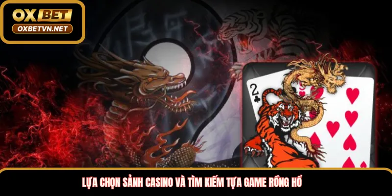 Lựa Chọn Sảnh Casino Và Tìm Kiếm Tựa Game Rồng Hổ