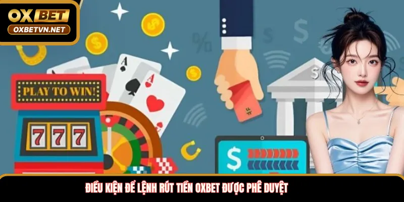 Điều kiện để lệnh rút tiền OXBET được phê duyệt