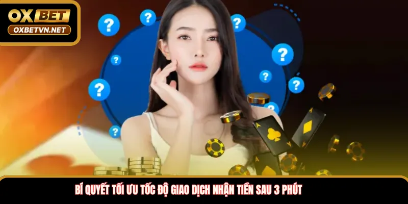 Bí quyết tối ưu tốc độ giao dịch nhận tiền sau 3 phút