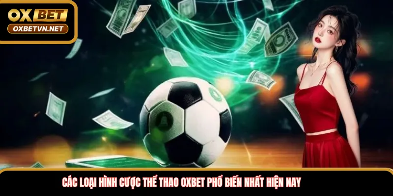 Các loại hình cược thể thao OXBET phổ biến nhất hiện nay