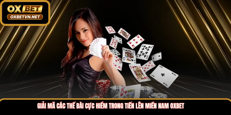 Giải Mã Các Thế Bài Cực Hiểm Trong Tiến Lên Miền Nam Oxbet