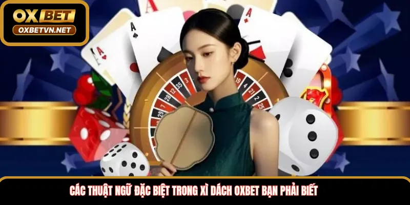 Các thuật ngữ đặc biệt trong xì dách Oxbet bạn phải biết