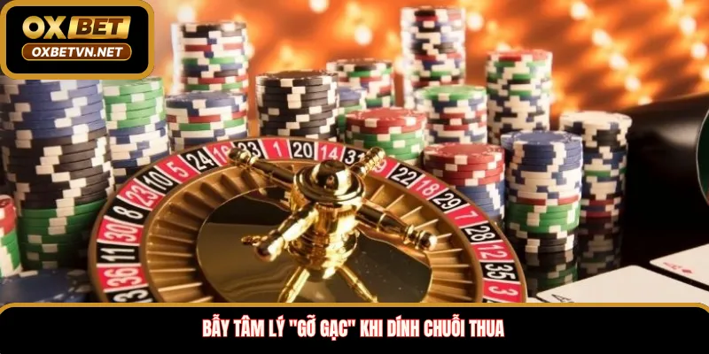 Bẫy tâm lý "gỡ gạc" khi dính chuỗi thua