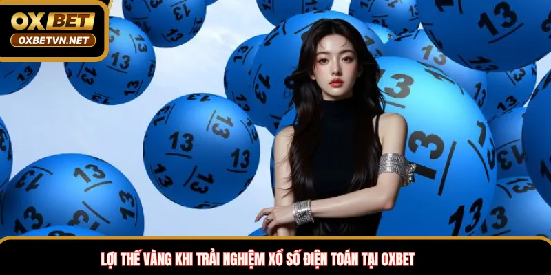 Lợi thế vàng khi trải nghiệm xổ số điện toán tại OXBET
