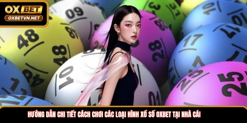 Hướng dẫn chi tiết cách chơi các loại hình Xổ số OXBET tại nhà cái