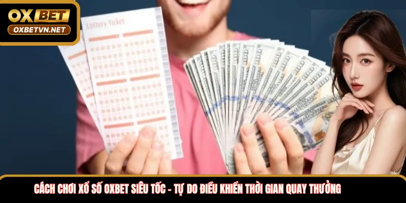 Cách chơi Xổ số OXBET siêu tốc - Tự do điều khiển thời gian quay thưởng